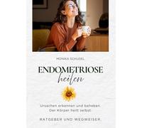 Endometriose heilen - Ursachen erkennen und beheben. Der Körper heilt selbst. Ratgeber und Wegweiser.