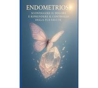 Endometriosi: Sconfiggere il dolore e riprendere il controllo della tua salute