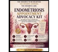 Endometriosis Appointment Advocacy Kit: The Complete System for Walking Into Every Medical Appointment Prepared, Credible, and Impossible to Dismiss