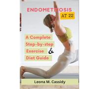 ENDOMETRIOSIS AT 22: A Complete step-by-step Real-life exercises, fitness, and diets guide for women with pelvic, fertility pain, stress, mental health, and lifestyle management
