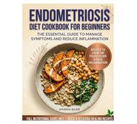 ENDOMETRIOSIS DIET COOKBOOK FOR BEGINNERS: The essential guide to manage symptoms and reduce inflammation