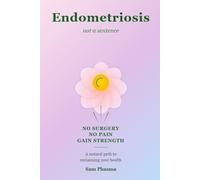 Endometriosis: NOT A SENTENCE: One Woman's Journey and a Proven Path to Natural Recovery