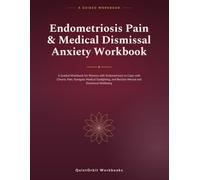 Endometriosis Pain & Medical Dismissal Anxiety Workbook: A Guided Workbook for Women with Endometriosis to Cope with Chronic Pain, Navigate Medical ... and Reclaim Mental and Emotional Wellbeing