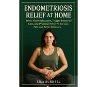 Endometriosis Relief at Home: Pelvic Floor Relaxation, Trigger Point Self-Care, and Practical Pelvic PT for Less Pain and Better Intimacy