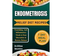 ENDOMETRIOSIS RELIEF DIET RECIPES: Nourishing, Anti-Inflammatory Meals to Ease Discomfort & Restore Balance