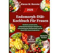 Endomorph-Diät-Kochbuch Für Frauen: Köstliche proteinreiche, kohlenhydratreduzierte Rezepte zur Ankurbelung des Stoffwechsels und für dauerhafte Gewichtsabnahme