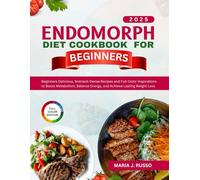 ENDOMORPH DIET COOKBOOK for Beginners: Delicious, Nutrient-Dense Recipes and Full-Color Inspirations to Boost Metabolism, Balance Energy, and Achieve Lasting Weight Loss.