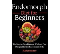 Endomorph Diet for Beginners: The Step-by-Step Diet and Workout Plan Designed for the Endomorph Body