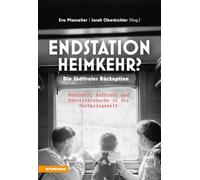 Endstation Heimkehr? Die Südtiroler Rückoption. Rückkehr, Aufbruch und Identitätssuche in der Nachkriegszeit