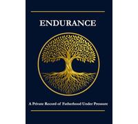Endurance - A Private Record of Fatherhood Under Pressure: A Record of a Father Navigating Divorce, Custody, and Character Under Strain
