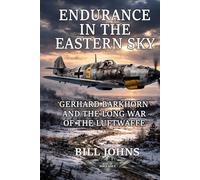Endurance in the Eastern Sky: Gerhard Barkhorn and the Long War of the Luftwaffe