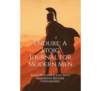 Endure: A Stoic Journal for Modern Men: Build Resilience. Live with Intention. Become Unshakeable.
