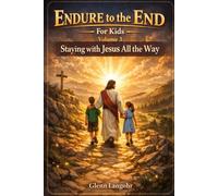 Endure to the End - For Kids: Volume 3: Staying Faithful All the Way to the End