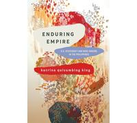 Enduring Empire: U.S. Statecraft and Race-Making in the Philippines (Articulations: Studies in Race, Immigration, and Capitalism)