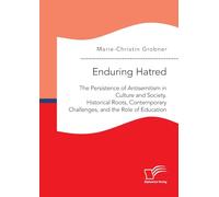 Enduring Hatred: The Persistence of Antisemitism in Culture and Society. Historical Roots, Contemporary Challenges, and the Role of Education