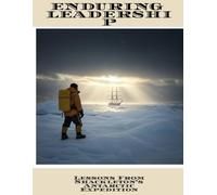 Enduring Leadership: Lessons From Shackleton'S Antarctic Expedition