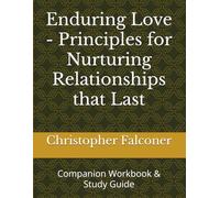 Enduring Love - Principles for Nurturing Relationships that Last: Companion Workbook & Study Guide
