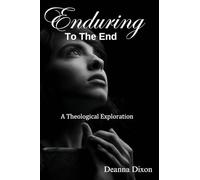 ENDURING TO THE END: A THEOLOGICAL EXPLORATION