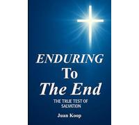 Enduring To The End:: The True Test of Salvation
