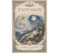 Endymion: A Poetic Romance: An Original and Unabridged Edition