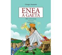 Enea a Gaeta. Miti e storie romane - Anastasio Giorgio