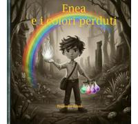 Enea e i colori perduti: Una favola illustrata sulle emozioni, l'inclusione e la bellezza della diversità.