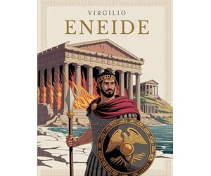 ENEIDE: Testo Integrale con Introduzioni a Ogni Libro, Note dell’Autore e Illustrazioni - Per Capire e Vivere il Viaggio di Enea