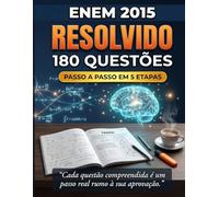 ENEM 2015 Resolvido - 180 Questões com Gabarito Comentado: Resolucao Passo a Passo em 5 Etapas - Do Zero ate a Resposta Correta