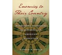 Enemies to Their Country: The Marblehead Addressers and Consensus in the American Revolution