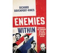 Enemies Within: Communists, the Cambridge Spies and the Making of Modern Britain
