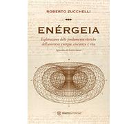 Enérgeia. Esplorazione delle fondamenta eteriche dell'universo: energia, coscienza e vita