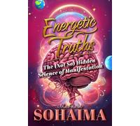 Energetic Truths: The (Not So) Hidden Science of Manifestation