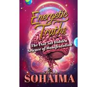 Energetic Truths: The (Not So) Hidden Science of Manifestation