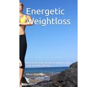 Energetic Weightloss: Nourish Your Body and Soul: An Intuitive Eating Guide Fueled by Self-Love