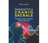 Energetica craniosacrale. Frontiere del concetto cranio-sacrale -