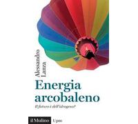 Energia arcobaleno. Il futuro è dell'idrogeno?