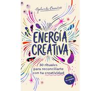 Energía Creativa: 30 Rituales para reconciliarte con tu creatividad