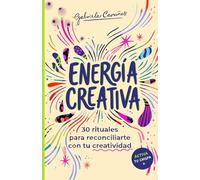 Energía Creativa: 30 Rituales para reconciliarte con tu creatividad