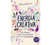 Energía Creativa: 30 Rituales para reconciliarte con tu creatividad