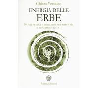 Energia delle erbe. Spunti pratici e meditativi per ritrovare il benessere...