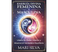 Energía divina femenina y masculina: Libere su poder interior y alcance el verdadero equilibrio