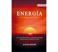 ENERGÍA, EL RIESGO INVISIBLE: Cómo anticipar, diseñar y gobernar la energía antes de que se convierta en crisis