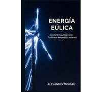 Energía Eólica: Aerodinámica, Diseño de Turbinas e Integración en la Red