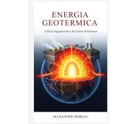 Energia Geotermica: Utilizzo Ingegneristico del Calore Sotterraneo