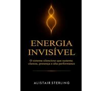 Energia Invisivel: O sistema silencioso que sustenta clareza, presença e alta performance