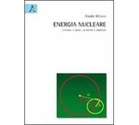 Energia nucleare. Fissione, fusione, sicurezza e ambiente