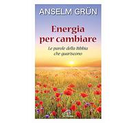 Energia per cambiare. Le parole della Bibbia che guariscono