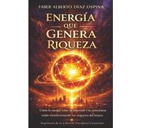 Energía que genera Riqueza: Cómo la energía solar, la inversión y consciencia están transformando los negocios del futuro