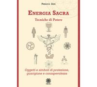 Energia sacra. Tecniche di potere. Oggetti e simboli di protezion
