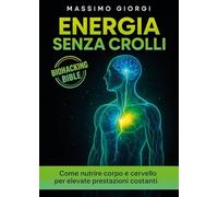 Energia senza crolli. Come nutrire corpo e cervello per elevate prestazioni costanti